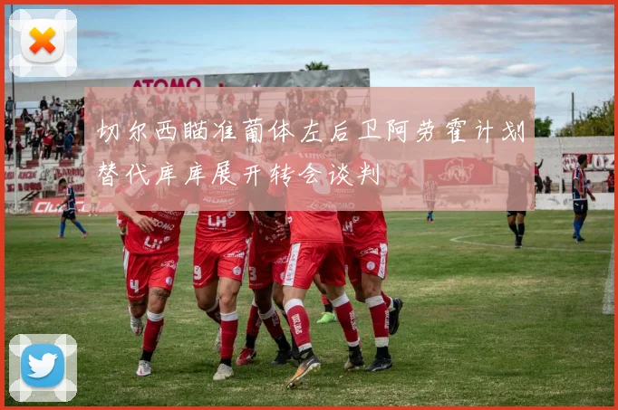 切尔西瞄准葡体左后卫阿劳霍计划替代库库展开转会谈判