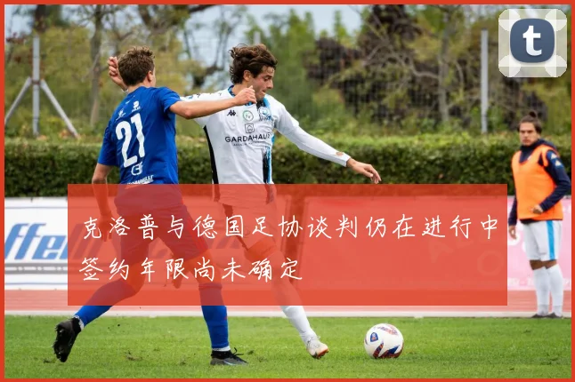 克洛普与德国足协谈判仍在进行中签约年限尚未确定